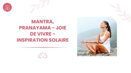 1. Mantra, Pranayama - Joie de vivre - Inspiration solaire avec Lily Champagne